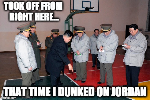 TOOK OFF FROM RIGHT HERE...THAT TIME I DUNKED ON JORDAN | TOOK OFF FROM RIGHT HERE... THAT TIME I DUNKED ON JORDAN | image tagged in kim jong un,north korea,jordan,michael jordan,funny | made w/ Imgflip meme maker