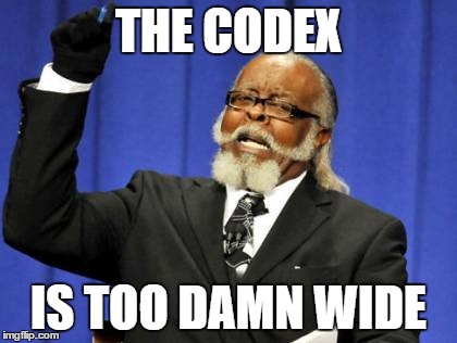 Too Damn High Meme | THE CODEX IS TOO DAMN WIDE | image tagged in memes,too damn high | made w/ Imgflip meme maker