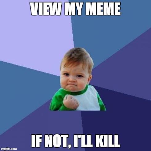 Success Kid | VIEW MY MEME IF NOT, I'LL KILL | image tagged in memes,success kid | made w/ Imgflip meme maker