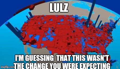 LULZ I'M GUESSING  THAT THIS WASN'T THE CHANGE YOU WERE EXPECTING | image tagged in red states | made w/ Imgflip meme maker