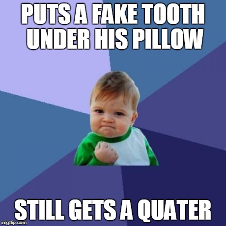 Success Kid | PUTS A FAKE TOOTH UNDER HIS PILLOW STILL GETS A QUATER | image tagged in memes,success kid | made w/ Imgflip meme maker