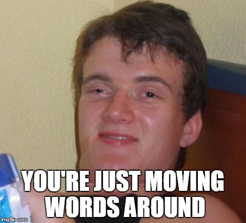 10 Guy Meme | YOU'RE JUST MOVING WORDS AROUND | image tagged in memes,10 guy | made w/ Imgflip meme maker