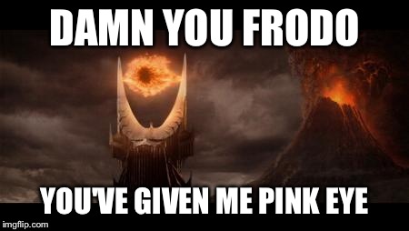 Eye Of Sauron | DAMN YOU FRODO YOU'VE GIVEN ME PINK EYE | image tagged in memes,eye of sauron | made w/ Imgflip meme maker