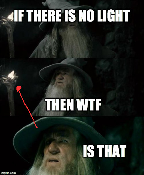 Confused Gandalf Meme | IF THERE IS NO LIGHT THEN WTF IS THAT | image tagged in memes,confused gandalf | made w/ Imgflip meme maker