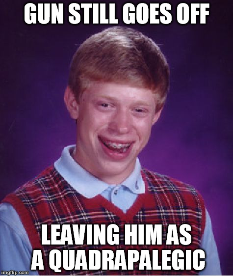 Bad Luck Brian Meme | GUN STILL GOES OFF LEAVING HIM AS A QUADRAPALEGIC | image tagged in memes,bad luck brian | made w/ Imgflip meme maker