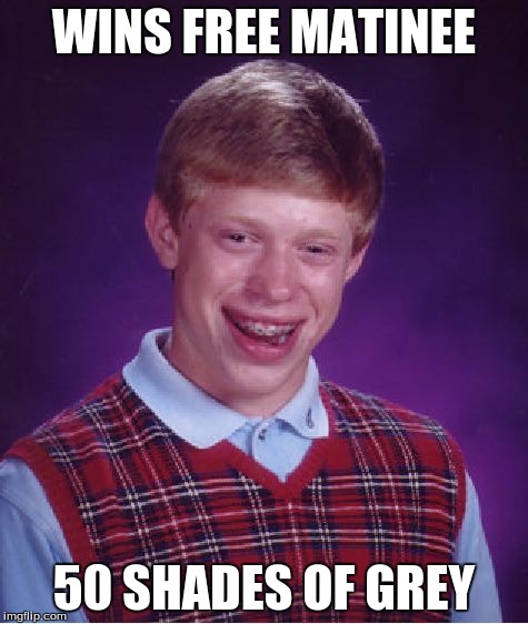 Bad Luck Brian | WINS FREE MATINEE 50 SHADES OF GREY | image tagged in memes,bad luck brian | made w/ Imgflip meme maker