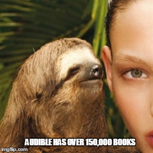 Whisper Sloth Meme | AUDIBLE HAS OVER 150,000 BOOKS | image tagged in memes,whisper sloth | made w/ Imgflip meme maker