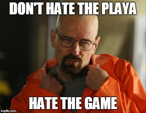 Walter white Approves | DON'T HATE THE PLAYA HATE THE GAME | image tagged in walter white approves | made w/ Imgflip meme maker