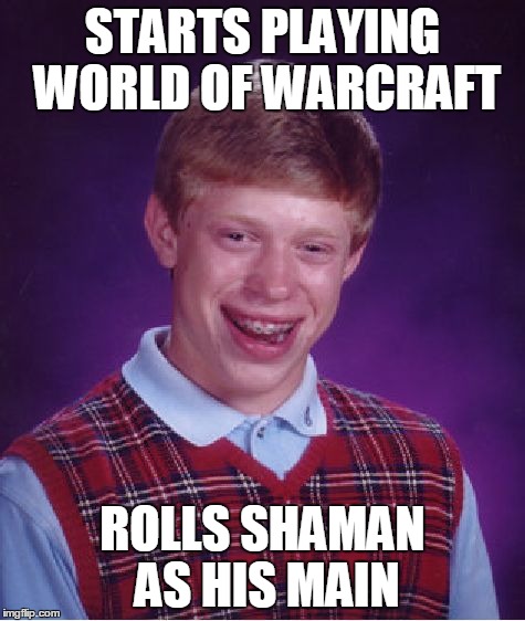 Bad Luck Brian Meme | STARTS PLAYING WORLD OF WARCRAFT ROLLS SHAMAN AS HIS MAIN | image tagged in memes,bad luck brian | made w/ Imgflip meme maker
