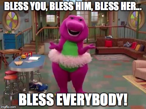 Barney  | BLESS YOU, BLESS HIM, BLESS HER... BLESS EVERYBODY! | image tagged in barney | made w/ Imgflip meme maker