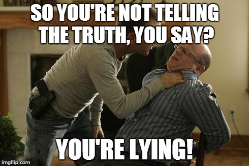 Jack Bauer Interrogation Technique | SO YOU'RE NOT TELLING THE TRUTH, YOU SAY? YOU'RE LYING! | image tagged in jack bauer interrogation technique | made w/ Imgflip meme maker