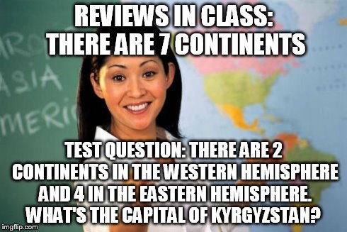 I hate it when they throw me off on the test. | REVIEWS IN CLASS: THERE ARE 7 CONTINENTS TEST QUESTION: THERE ARE 2 CONTINENTS IN THE WESTERN HEMISPHERE AND 4 IN THE EASTERN HEMISPHERE. WH | image tagged in unhelpful high school teacher,scumbag teacher | made w/ Imgflip meme maker