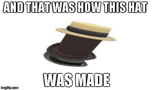 AND THAT WAS HOW THIS HAT WAS MADE | made w/ Imgflip meme maker