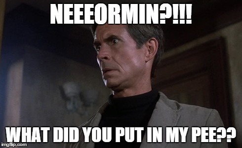 NEEEORMIN?!!! WHAT DID YOU PUT IN MY PEE?? | image tagged in psycho,funny,funny memes,hilarious,parody | made w/ Imgflip meme maker