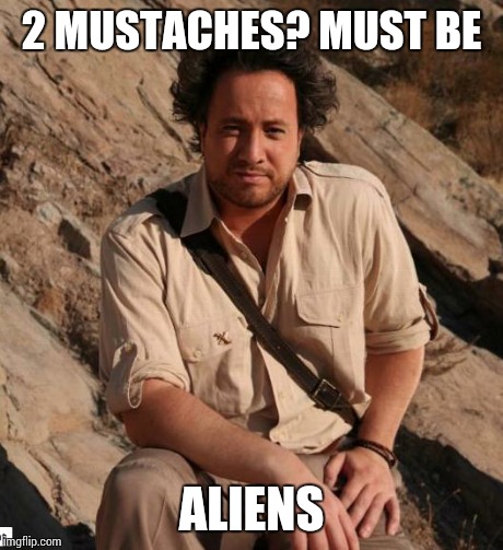 Ancient Aliens  | 2 MUSTACHES? MUST BE ALIENS | image tagged in ancient aliens  | made w/ Imgflip meme maker