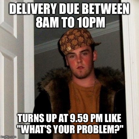 Scumbag Steve Meme | DELIVERY DUE BETWEEN 8AM TO 10PM TURNS UP AT 9.59 PM LIKE "WHAT'S YOUR PROBLEM?" | image tagged in memes,scumbag steve | made w/ Imgflip meme maker