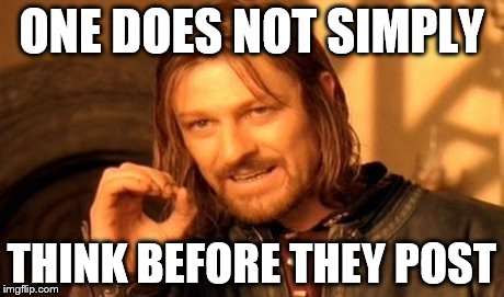 One Does Not Simply | ONE DOES NOT SIMPLY THINK BEFORE THEY POST | image tagged in memes,one does not simply | made w/ Imgflip meme maker