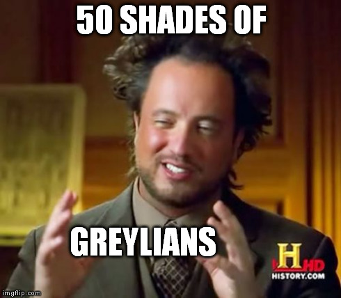 50 Shades of Crazy | 50 SHADES OF GREYLIANS | image tagged in memes,ancient aliens | made w/ Imgflip meme maker