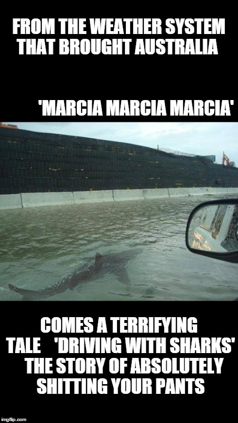 Sharknado in Queensland Australia | FROM THE WEATHER SYSTEM THAT BROUGHT AUSTRALIA                                                                   'MARCIA MARCIA MARCIA' COME | image tagged in cyclone marcia,sharknado,driving with sharks,f that,left shark 3d,australia | made w/ Imgflip meme maker