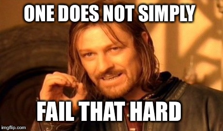 One Does Not Simply Meme | ONE DOES NOT SIMPLY FAIL THAT HARD | image tagged in memes,one does not simply | made w/ Imgflip meme maker