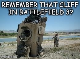 REMEMBER THAT CLIFF IN BATTLEFIELD 3? | image tagged in military | made w/ Imgflip meme maker
