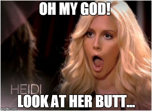 So Much Drama Meme | OH MY GOD! LOOK AT HER BUTT... | image tagged in memes,so much drama | made w/ Imgflip meme maker