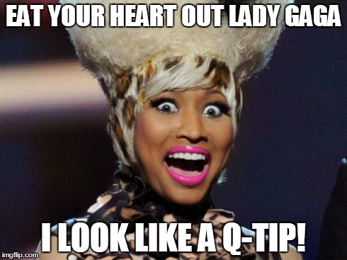 Happy Minaj | EAT YOUR HEART OUT LADY GAGA I LOOK LIKE A Q-TIP! | image tagged in memes,happy minaj | made w/ Imgflip meme maker