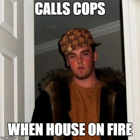 Scumbag Steve | CALLS COPS WHEN HOUSE ON FIRE | image tagged in memes,scumbag steve | made w/ Imgflip meme maker