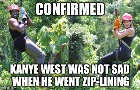 Mexico | CONFIRMED KANYE WEST WAS NOT SAD WHEN HE WENT ZIP-LINING | image tagged in kanye west,kim kardashian | made w/ Imgflip meme maker