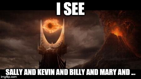 Eye Of Sauron Meme | I SEE SALLY AND KEVIN AND BILLY AND MARY AND ... | image tagged in memes,eye of sauron | made w/ Imgflip meme maker