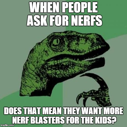 Philosoraptor Meme | WHEN PEOPLE ASK FOR NERFS DOES THAT MEAN THEY WANT MORE NERF BLASTERS FOR THE KIDS? | image tagged in memes,philosoraptor | made w/ Imgflip meme maker