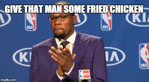 You The Real MVP Meme | GIVE THAT MAN SOME FRIED CHICKEN | image tagged in memes,you the real mvp | made w/ Imgflip meme maker