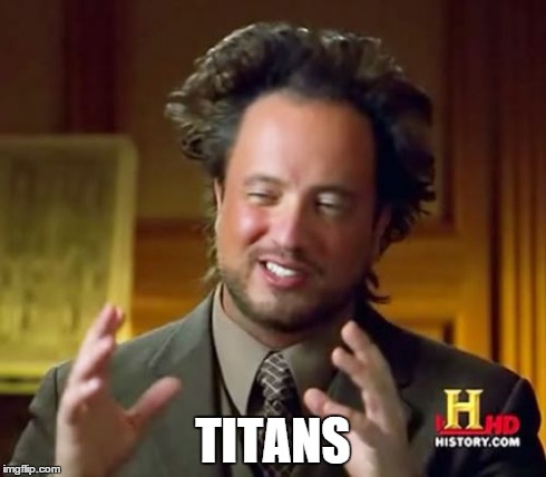Ancient Aliens Meme | TITANS | image tagged in memes,ancient aliens | made w/ Imgflip meme maker