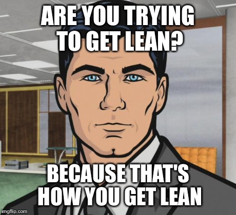 Archer Meme | ARE YOU TRYING TO GET LEAN? BECAUSE THAT'S HOW YOU GET LEAN | image tagged in memes,archer | made w/ Imgflip meme maker