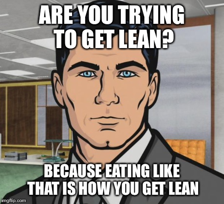 Archer Meme | ARE YOU TRYING TO GET LEAN? BECAUSE EATING LIKE THAT IS HOW YOU GET LEAN | image tagged in memes,archer | made w/ Imgflip meme maker