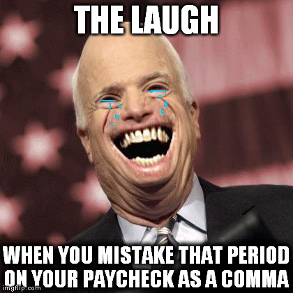 So Sad | THE LAUGH WHEN YOU MISTAKE THAT PERIOD ON YOUR PAYCHECK AS A COMMA | image tagged in the laugh,funny,memes,gifs,funny gif,too funny | made w/ Imgflip meme maker