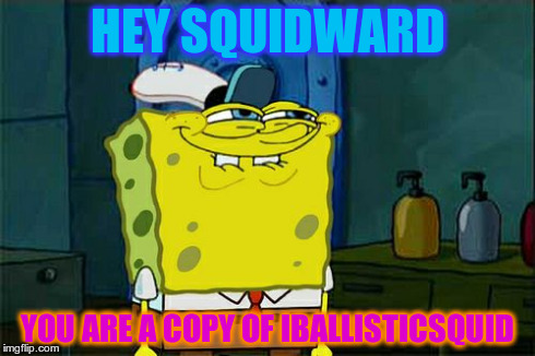 Don't You Squidward Meme | HEY SQUIDWARD YOU ARE A COPY OF IBALLISTICSQUID | image tagged in memes,dont you squidward | made w/ Imgflip meme maker