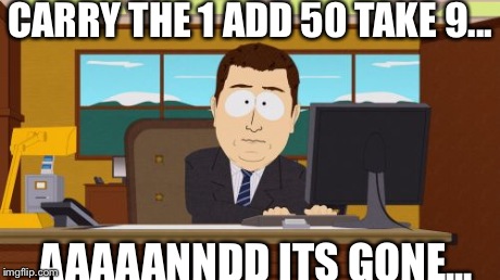 Aaaaand Its Gone Meme | CARRY THE 1 ADD 50 TAKE 9... AAAAANNDD ITS GONE... | image tagged in memes,aaaaand its gone | made w/ Imgflip meme maker