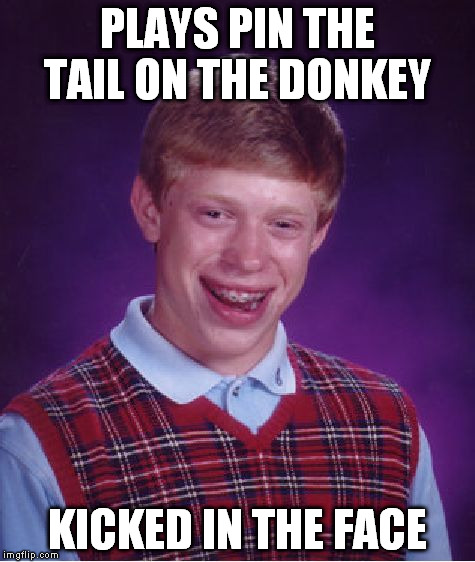 Bad Luck Brian Meme | PLAYS PIN THE TAIL ON THE DONKEY KICKED IN THE FACE | image tagged in memes,bad luck brian,jackass,pin the tail on the donkey,faceplant | made w/ Imgflip meme maker