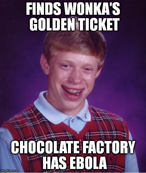 Bad Luck Brian Meme | FINDS WONKA'S GOLDEN TICKET CHOCOLATE FACTORY HAS EBOLA | image tagged in memes,bad luck brian | made w/ Imgflip meme maker