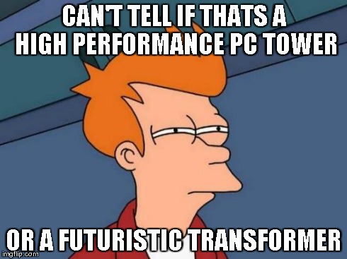 Futurama Fry Meme | CAN'T TELL IF THATS A HIGH PERFORMANCE PC TOWER OR A FUTURISTIC TRANSFORMER | image tagged in memes,futurama fry | made w/ Imgflip meme maker