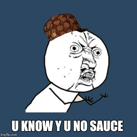 Y U No | U KNOW Y U NO SAUCE | image tagged in memes,y u no,scumbag | made w/ Imgflip meme maker