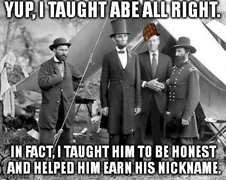 Brian Williams With Honest Abe | YUP, I TAUGHT ABE ALL RIGHT. IN FACT, I TAUGHT HIM TO BE HONEST AND HELPED HIM EARN HIS NICKNAME. | image tagged in brian williams with honest abe,scumbag,brian williams | made w/ Imgflip meme maker