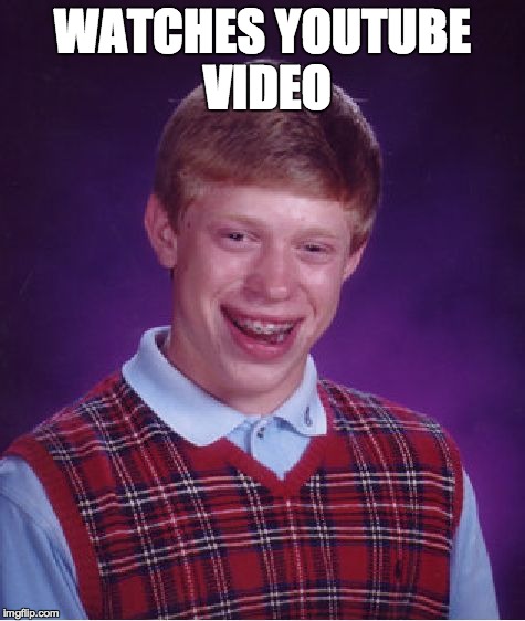 Nerds | WATCHES YOUTUBE VIDEO | image tagged in memes,bad luck brian | made w/ Imgflip meme maker