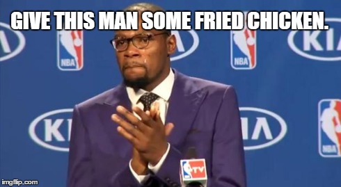 You The Real MVP Meme | GIVE THIS MAN SOME FRIED CHICKEN. | image tagged in memes,you the real mvp | made w/ Imgflip meme maker