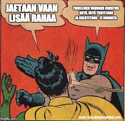 Raha ei ole vaurautta | JAETAAN VAAN LISÄÄ RAHAA TODELLINEN VAURAUS KOOSTUU SIITÄ, MITÄ TUOTETAAN JA KULUTETAAN - EI RAHASTA. | image tagged in memes,batman slapping robin,talous,raha,vauraus | made w/ Imgflip meme maker