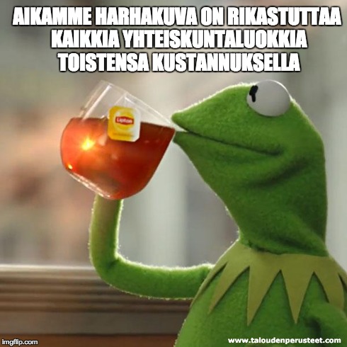 Suuri illuusio | AIKAMME HARHAKUVA ON RIKASTUTTAA KAIKKIA YHTEISKUNTALUOKKIA TOISTENSA KUSTANNUKSELLA | image tagged in memes,but thats none of my business,kermit the frog,talous,hyvinvointivatio,verotus | made w/ Imgflip meme maker