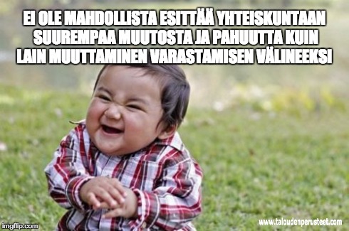 Lain väärinkäyttö | EI OLE MAHDOLLISTA ESITTÄÄ YHTEISKUNTAAN SUUREMPAA MUUTOSTA JA PAHUUTTA KUIN LAIN MUUTTAMINEN VARASTAMISEN VÄLINEEKSI | image tagged in memes,evil toddler,bastiat,talous,laki,oikeudenmukaisuus | made w/ Imgflip meme maker