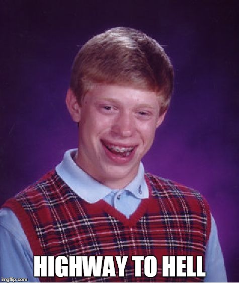 Bad Luck Brian Meme | HIGHWAY TO HELL | image tagged in memes,bad luck brian | made w/ Imgflip meme maker