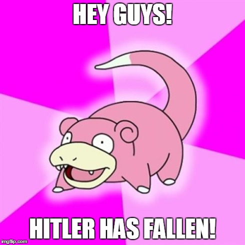 Slowpoke | HEY GUYS! HITLER HAS FALLEN! | image tagged in memes,slowpoke | made w/ Imgflip meme maker